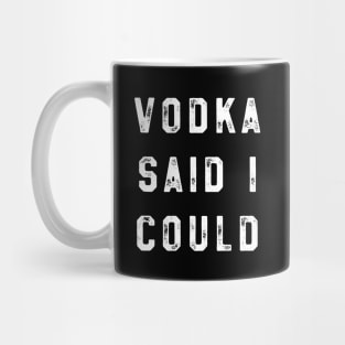 Vodka Said I could Mug